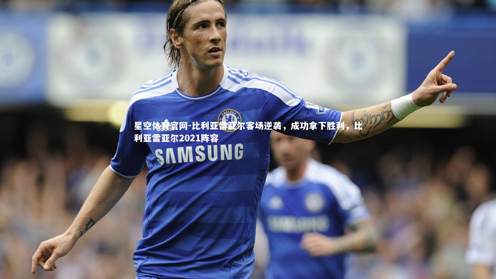 比利亚雷亚尔客场逆袭,成功拿下胜利,比利亚雷亚尔2021阵容